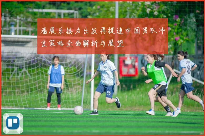 潘展乐接力出发再提速中国男队冲金策略全面解析与展望